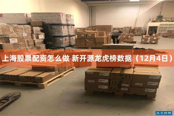上海股票配资怎么做 新开源龙虎榜数据(12月4日)