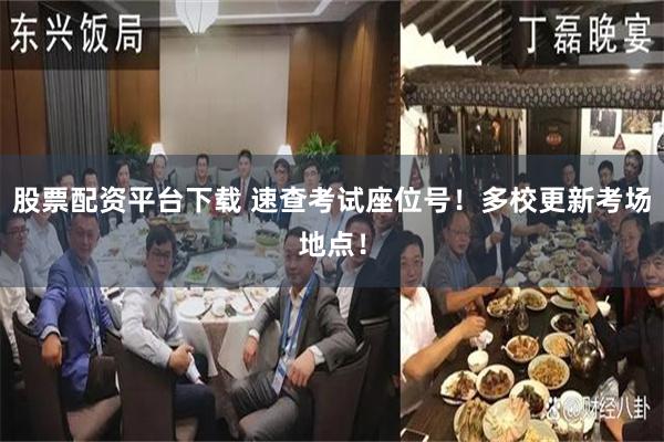 股票配资平台下载 速查考试座位号!多校更新考场地点!