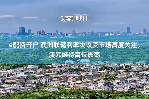 e配资开户 澳洲联储利率决议受市场高度关注,澳元维持高位震荡