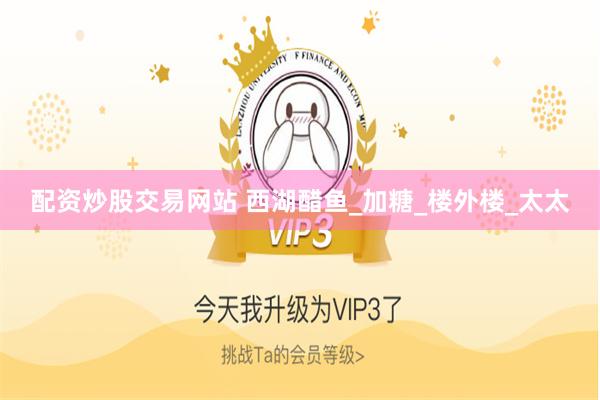 配资炒股交易网站 西湖醋鱼_加糖_楼外楼_太太