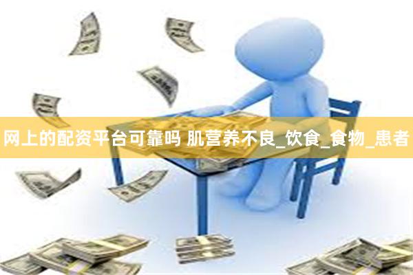 网上的配资平台可靠吗 肌营养不良_饮食_食物_患者