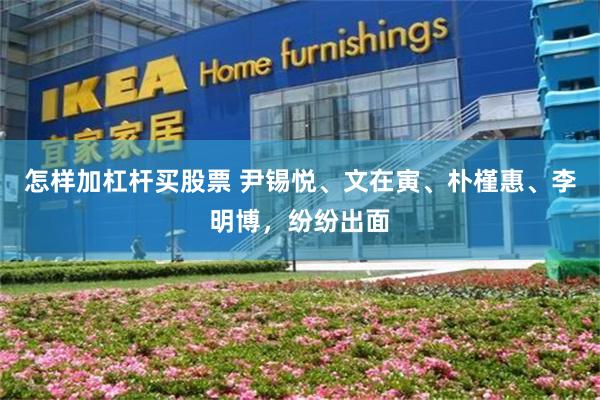 怎样加杠杆买股票 尹锡悦、文在寅、朴槿惠、李明博，纷纷出面