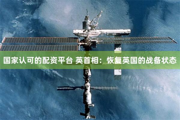 国家认可的配资平台 英首相:恢复英国的战备状态