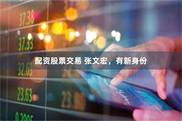配资股票交易 张文宏，有新身份