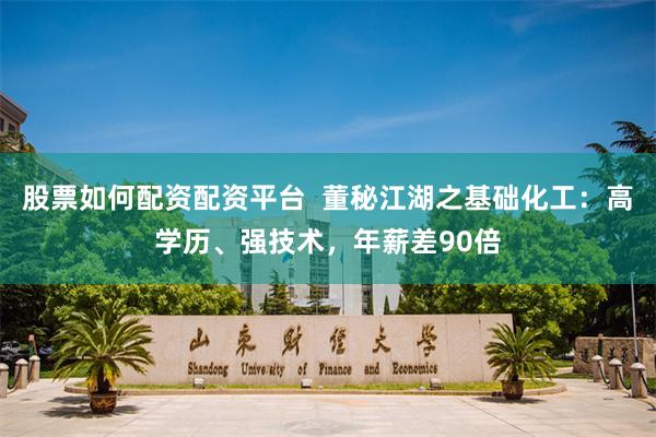 股票如何配资配资平台  董秘江湖之基础化工：高学历、强技术，年薪差90倍
