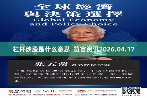杠杆炒股是什么意思  览富资讯2026.04.17