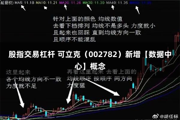 股指交易杠杆 可立克（002782）新增【数据中心】概念