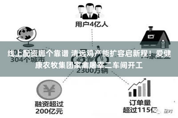 线上配资哪个靠谱 清远鸡产能扩容启新程！爱健康农牧集团家禽屠宰二车间开工