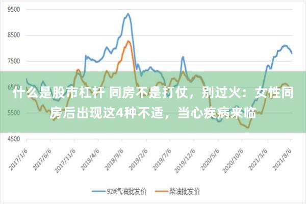 什么是股市杠杆 同房不是打仗,别过火:女性同房后出现这4种不适,当心疾病来临