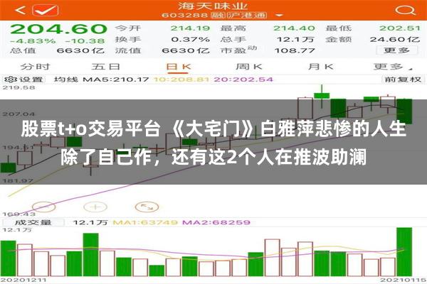 股票t+o交易平台 《大宅门》白雅萍悲惨的人生除了自己作，还有这2个人在推波助澜