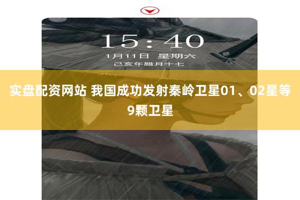 实盘配资网站 我国成功发射秦岭卫星01、02星等9颗卫星