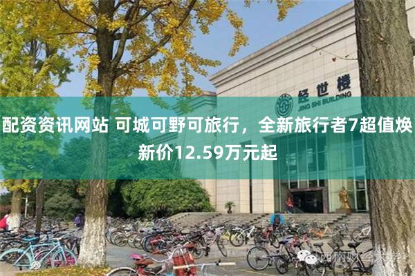 配资资讯网站 可城可野可旅行,全新旅行者7超值焕新价12.59万元起